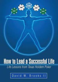 Cover image for How to Lead a Successful Life: Life Lessons from Texas Holdem Poker