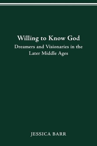 Cover image for Willing to Know God: Dreamers and Visionaries in the Later Middle Ages