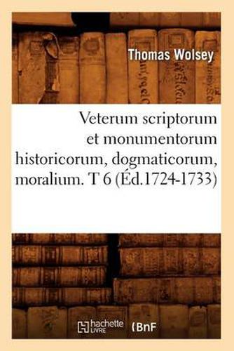 Cover image for Veterum Scriptorum Et Monumentorum Historicorum, Dogmaticorum, Moralium. T 6 (Ed.1724-1733)