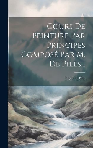 Cover image for Cours De Peinture Par Principes Compose Par M. De Piles...
