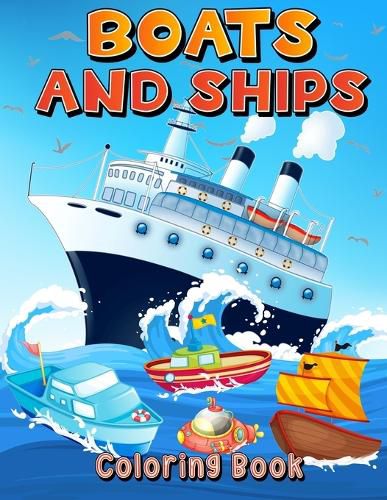 Cover image for Boats And Ships Coloring Book: Big Coloring Pages With Ships And Boats For Boys And Girls. Fun Coloring And Activity Book For Kids Ages 4-8 5-7 6-9.