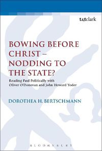 Cover image for Bowing before Christ - Nodding to the State?: Reading Paul Politically with Oliver O'Donovan and John Howard Yoder