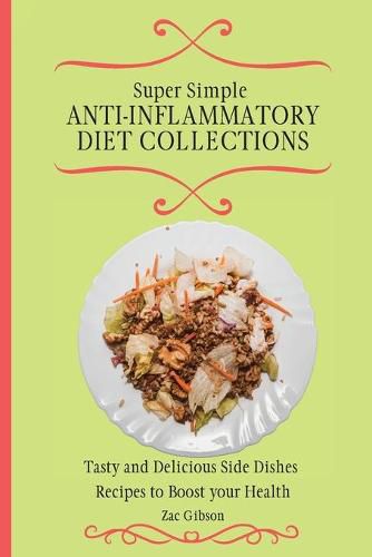 Cover image for Super Simple Anti Inflammatory Diet Collections: Tasty and Delicious Side Dishes Recipes to Boost your Health