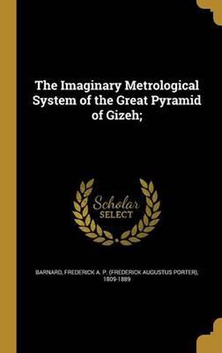 Cover image for The Imaginary Metrological System of the Great Pyramid of Gizeh;