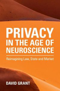 Cover image for Privacy in the Age of Neuroscience: Reimagining Law, State and Market