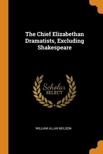 The Chief Elizabethan Dramatists, Excluding Shakespeare