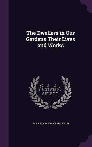 Cover image for The Dwellers in Our Gardens Their Lives and Works