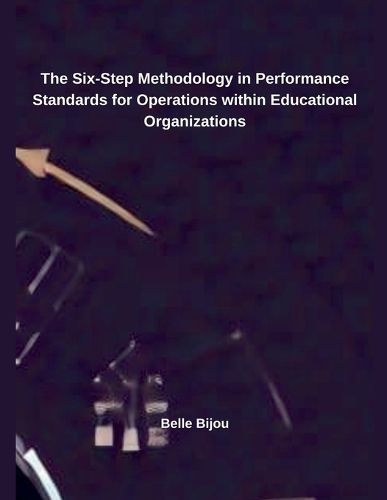 Cover image for The Six-Step Methodology in Performance Standards for Operations within Educational Organizations