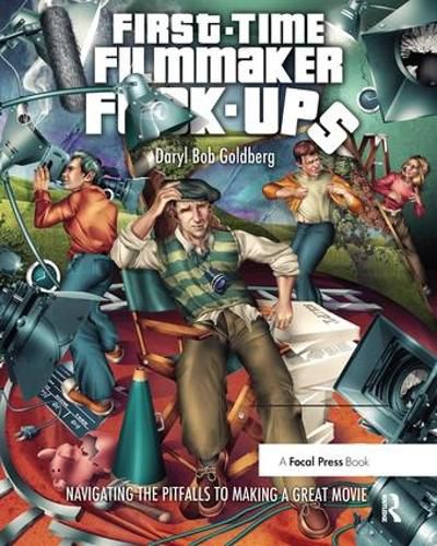 Cover image for First-Time Filmmaker F*#^-ups: Navigating the Pitfalls to Making a Great Movie