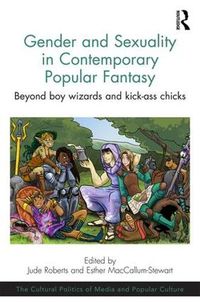 Cover image for Gender and Sexuality in Contemporary Popular Fantasy: Beyond boy wizards and kick-ass chicks