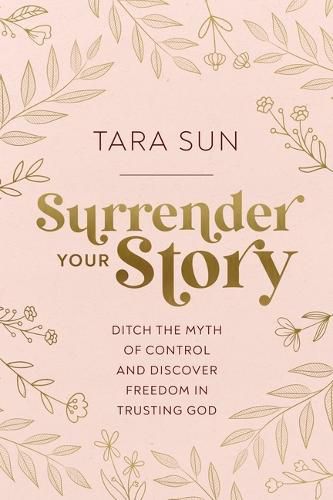 Cover image for Surrender Your Story: Ditch the Myth of Control and Discover Freedom in Trusting God