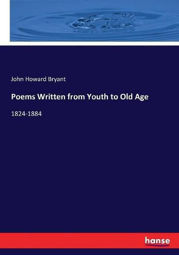 Poems Written from Youth to Old Age: 1824-1884