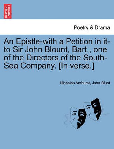 Cover image for An Epistle-With a Petition in It-To Sir John Blount, Bart., One of the Directors of the South-Sea Company. [in Verse.]