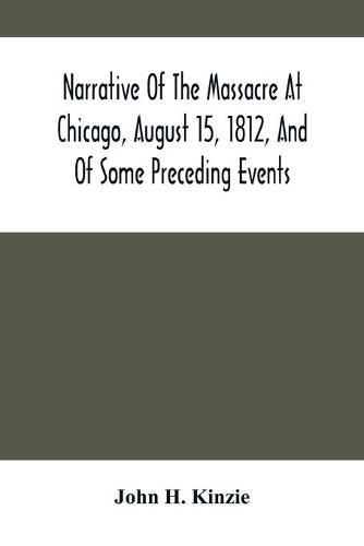 Cover image for Narrative Of The Massacre At Chicago, August 15, 1812, And Of Some Preceding Events