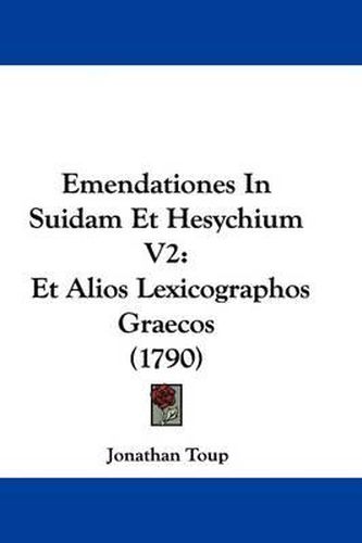 Cover image for Emendationes In Suidam Et Hesychium V2: Et Alios Lexicographos Graecos (1790)