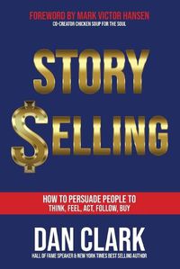 Cover image for Story Selling: How to Persuade People to Think, Feel, Act, Follow, Buy