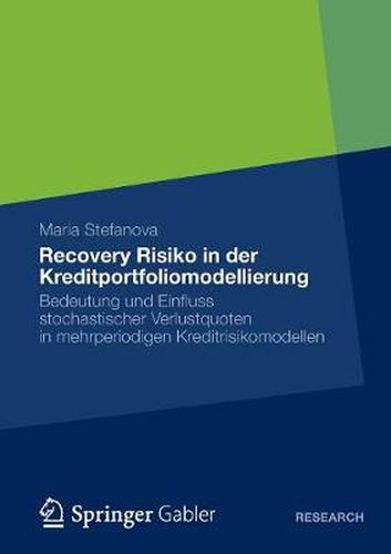 Cover image for Recovery Risiko in Der Kreditportfoliomodellierung: Bedeutung Und Einfluss Stochastischer Verlustquoten in Mehrperiodigen Kreditrisikomodellen