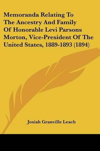 Cover image for Memoranda Relating to the Ancestry and Family of Honorable Levi Parsons Morton, Vice-President of the United States, 1889-1893 (1894)