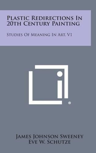 Cover image for Plastic Redirections in 20th Century Painting: Studies of Meaning in Art, V1