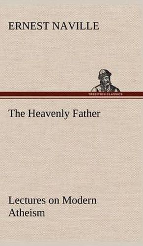 Cover image for The Heavenly Father Lectures on Modern Atheism