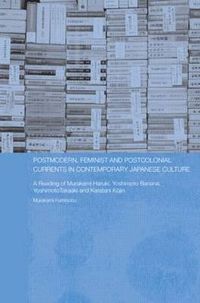 Cover image for Postmodern, Feminist and Postcolonial Currents in Contemporary Japanese Culture: A Reading of Murakami Haruki, Yoshimoto Banana, Yoshimoto Takaaki and Karatani Kojin