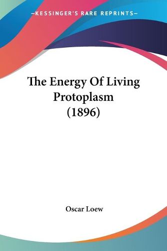 Cover image for The Energy of Living Protoplasm (1896)