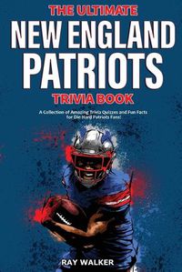 Cover image for The Ultimate New England Patriots Trivia Book: A Collection of Amazing Trivia Quizzes and Fun Facts For Die-Hard Patriots Fans!