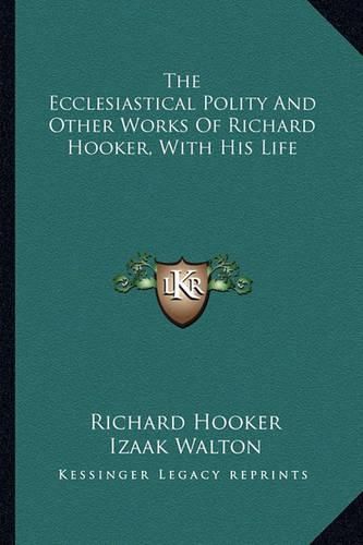 Cover image for The Ecclesiastical Polity and Other Works of Richard Hooker, with His Life