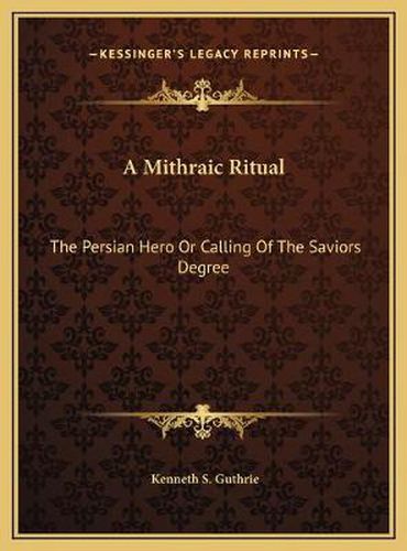 A Mithraic Ritual: The Persian Hero or Calling of the Saviors Degree