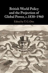 Cover image for British World Policy and the Projection of Global Power, c.1830-1960