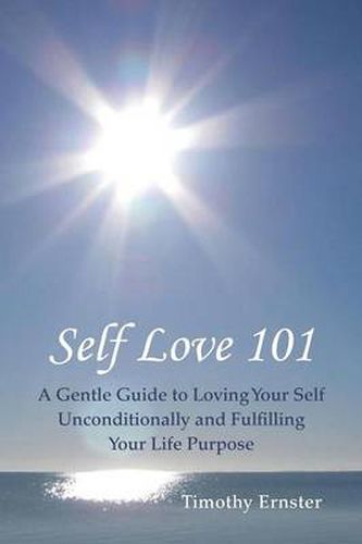 Cover image for Self Love 101: A Gentle Guide to Loving Your Self Unconditionally and Fulfilling Your Life Purpose