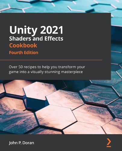 Cover image for Unity 2021 Shaders and Effects Cookbook: Over 50 recipes to help you transform your game into a visually stunning masterpiece, 4th Edition