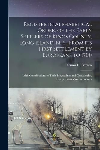 Register in Alphabetical Order, of the Early Settlers of Kings County, Long Island, N. Y., From Its First Settlement by Europeans to 1700