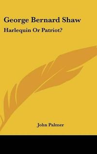 Cover image for George Bernard Shaw: Harlequin or Patriot?