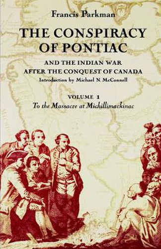 Cover image for The Conspiracy of Pontiac and the Indian War after the Conquest of Canada, Volume 1: To the Massacre at Michillimackinac