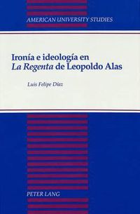 Cover image for Ironia e Ideologia en la Regenta de Leopoldo Alas