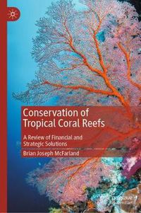 Cover image for Conservation of Tropical Coral Reefs: A Review of Financial and Strategic Solutions