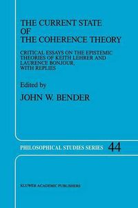 Cover image for The Current State of the Coherence Theory: Critical Essays on the Epistemic Theories of Keith Lehrer and Laurence BonJour, with Replies