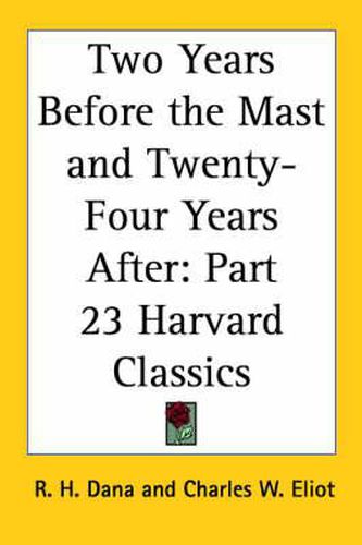 Two Years Before the Mast and Twenty-Four Years After: Vol. 23 Harvard Classics (1909)