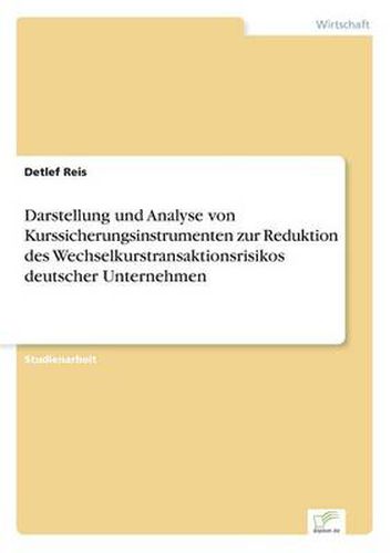 Cover image for Darstellung und Analyse von Kurssicherungsinstrumenten zur Reduktion des Wechselkurstransaktionsrisikos deutscher Unternehmen