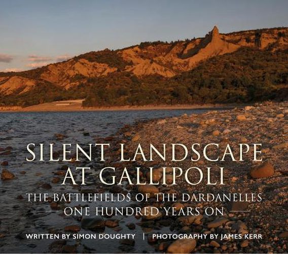 Silent Landscape at Gallipoli: The Battlefields of the Dardanelles, One Hundred Years on