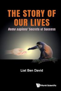 Cover image for Story Of Our Lives, The: Homo Sapiens' Secrets Of Success