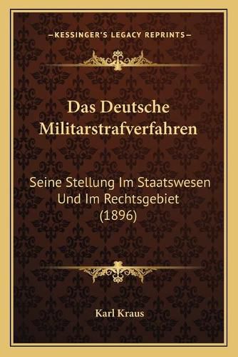 Das Deutsche Militarstrafverfahren: Seine Stellung Im Staatswesen Und Im Rechtsgebiet (1896)