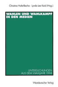 Cover image for Wahlen Und Wahlkampf in Den Medien: Untersuchungen Aus Dem Wahljahr 1994
