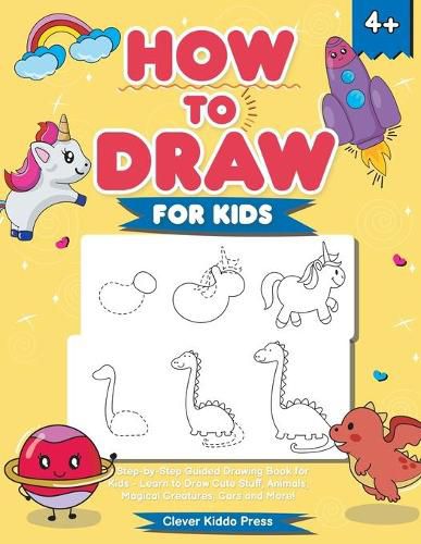 Cover image for How to Draw for Kids: A Step-by-Step Guided Drawing Book for Kids - Learn to Draw Cute Stuff, Animals, Magical Creatures, Cars and More!