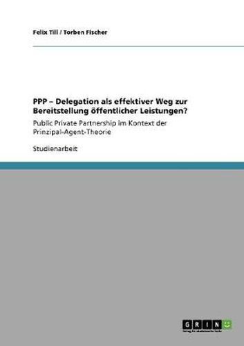 Cover image for PPP - Delegation als effektiver Weg zur Bereitstellung oeffentlicher Leistungen?: Public Private Partnership im Kontext der Prinzipal-Agent-Theorie