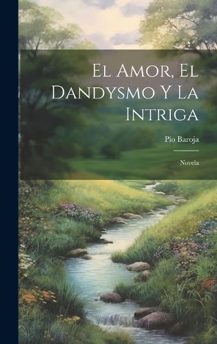 Cover image for El Amor, El Dandysmo Y La Intriga