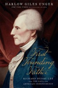 Cover image for First Founding Father: Richard Henry Lee and the Call for Independence