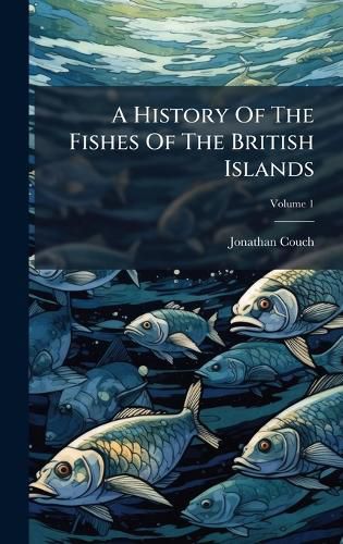 Cover image for A History Of The Fishes Of The British Islands