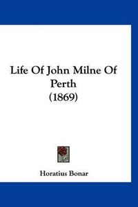 Cover image for Life of John Milne of Perth (1869)